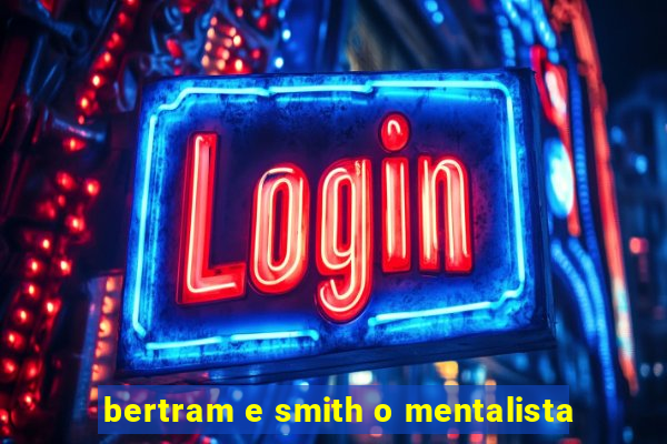 bertram e smith o mentalista